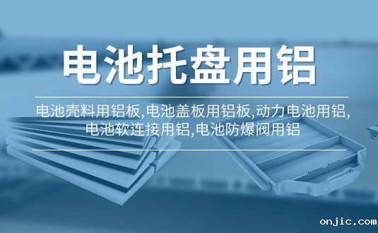 电池托盘用铝|电池壳料用铝板,电池盖板用铝板,动力电池用铝,电池软连接用铝,电池防爆阀用铝